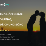[KHÓA HỌC] HÀNH TRANG HÔN NHÂN: HIỂU ĐỂ THƯƠNG, THƯƠNG ĐỂ CHUNG SỐNG